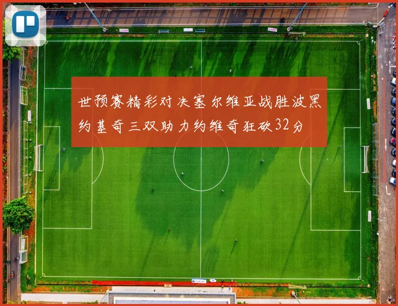 世预赛精彩对决塞尔维亚战胜波黑约基奇三双助力约维奇狂砍32分