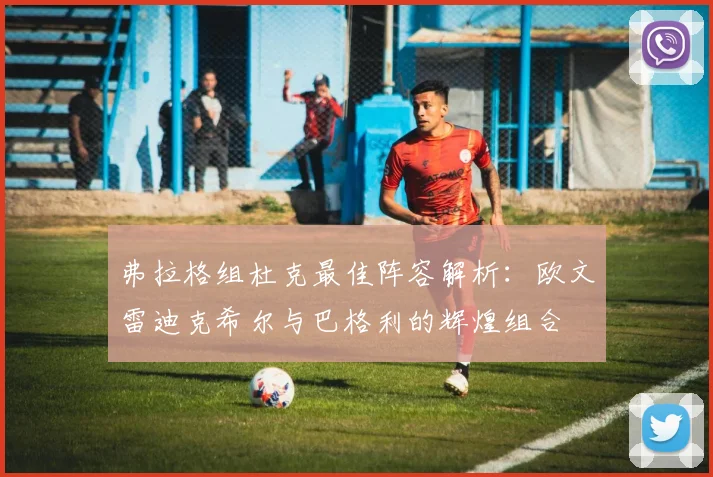 弗拉格组杜克最佳阵容解析：欧文雷迪克希尔与巴格利的辉煌组合