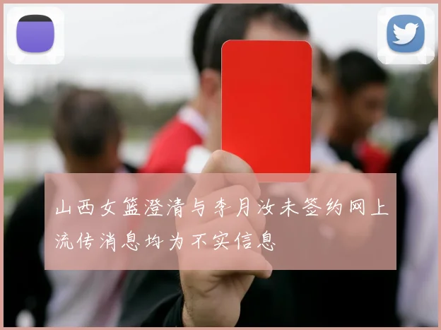 山西女篮澄清与李月汝未签约网上流传消息均为不实信息
